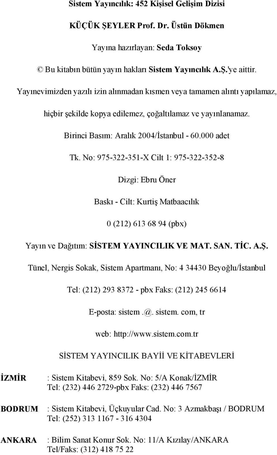 No: 975-322-351-X Cilt 1: 975-322-352-8 Dizgi: Ebru Öner Baskı - Cilt: Kurtiş Matbaacılık 0 (212) 613 68 94 (pbx) Yayın ve Dağıtım: SİSTEM YAYINCILIK VE MAT. SAN. TİC. A.Ş.