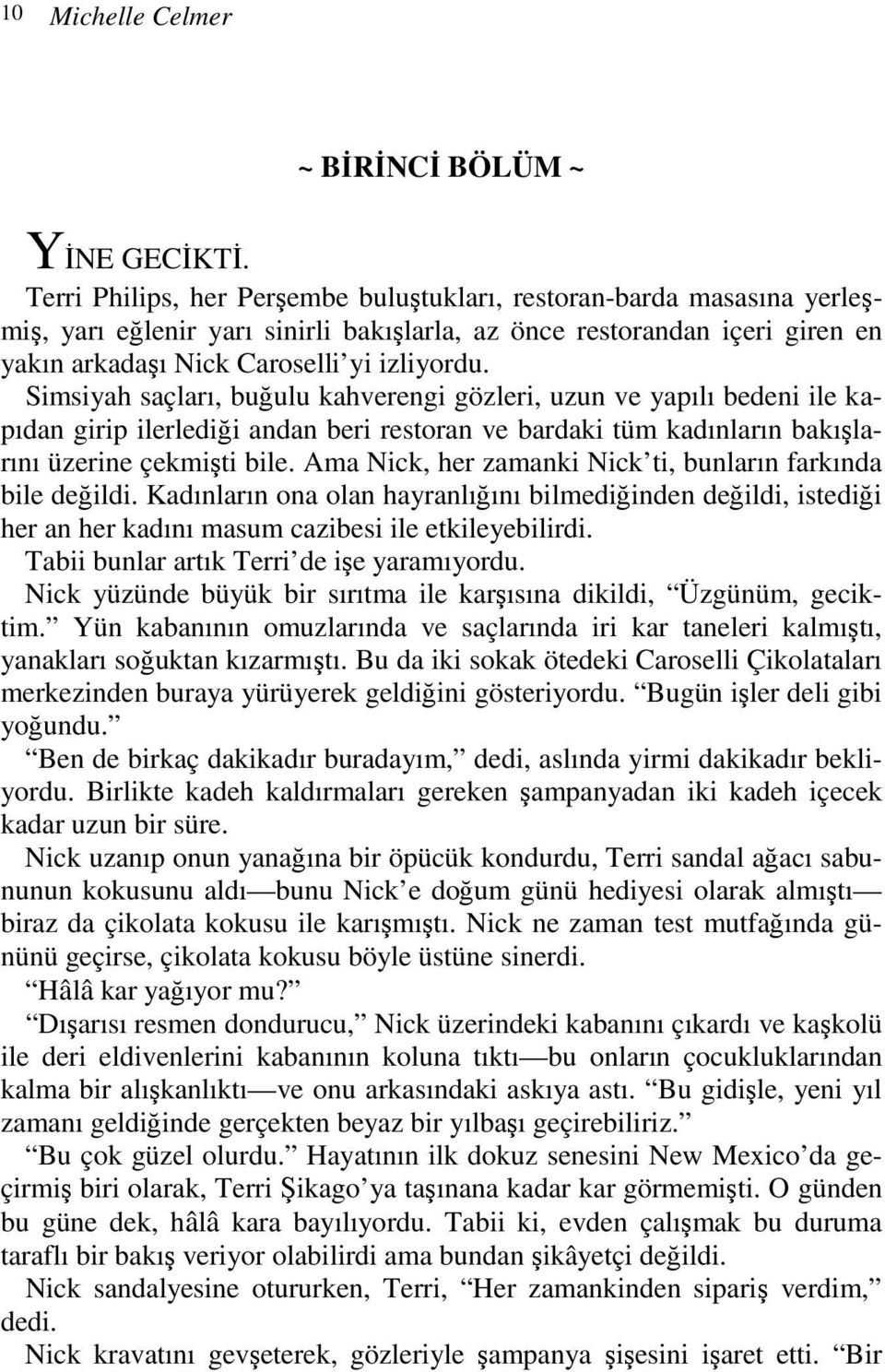 Simsiyah saçları, buğulu kahverengi gözleri, uzun ve yapılı bedeni ile kapıdan girip ilerlediği andan beri restoran ve bardaki tüm kadınların bakışlarını üzerine çekmişti bile.