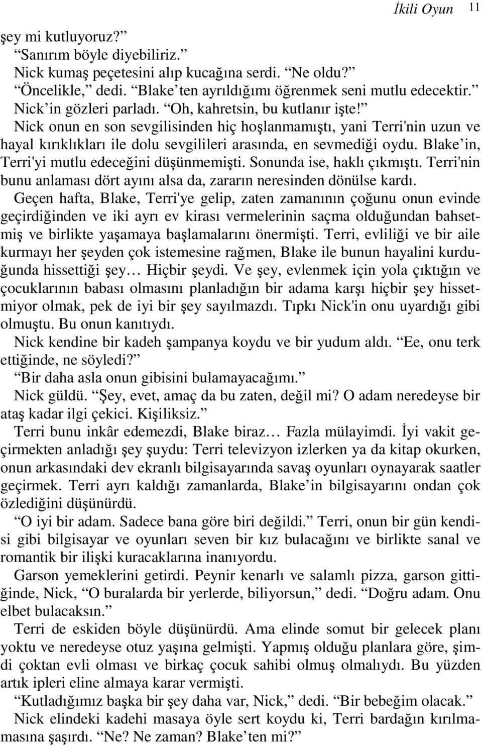 Blake in, Terri'yi mutlu edeceğini düşünmemişti. Sonunda ise, haklı çıkmıştı. Terri'nin bunu anlaması dört ayını alsa da, zararın neresinden dönülse kardı.