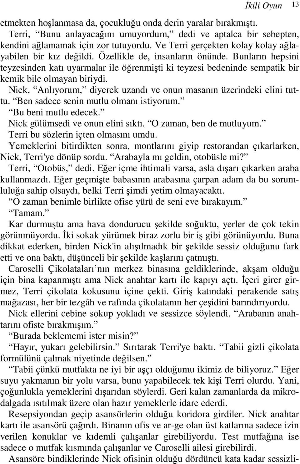 Bunların hepsini teyzesinden katı uyarmalar ile öğrenmişti ki teyzesi bedeninde sempatik bir kemik bile olmayan biriydi. Nick, Anlıyorum, diyerek uzandı ve onun masanın üzerindeki elini tuttu.