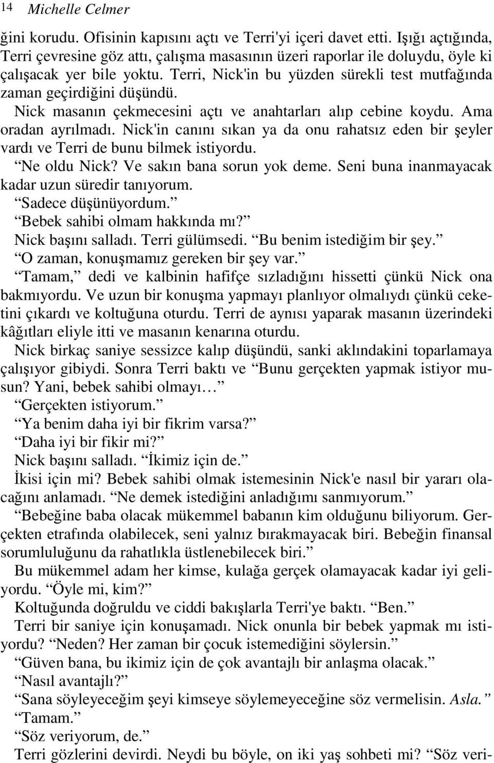 Nick masanın çekmecesini açtı ve anahtarları alıp cebine koydu. Ama oradan ayrılmadı. Nick'in canını sıkan ya da onu rahatsız eden bir şeyler vardı ve Terri de bunu bilmek istiyordu. Ne oldu Nick?