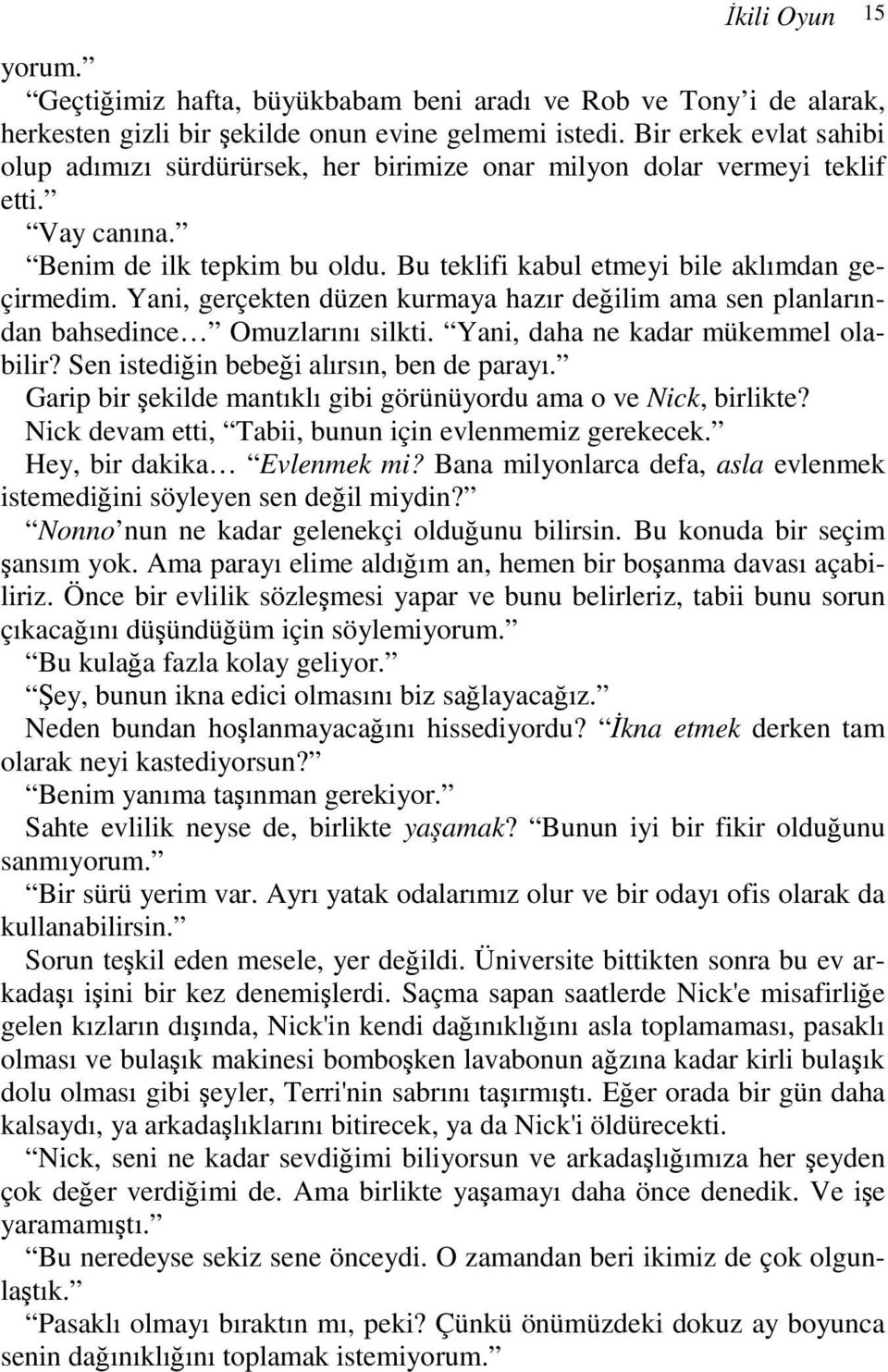 Yani, gerçekten düzen kurmaya hazır değilim ama sen planlarından bahsedince Omuzlarını silkti. Yani, daha ne kadar mükemmel olabilir? Sen istediğin bebeği alırsın, ben de parayı.