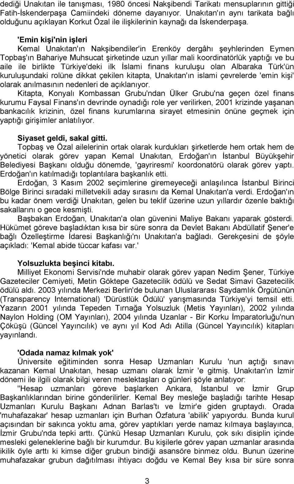 'Emin kişi'nin işleri Kemal Unakıtan'ın Nakşibendiler'in Erenköy dergâhı şeyhlerinden Eymen Topbaş'ın Bahariye Muhsucat şirketinde uzun yıllar mali koordinatörlük yaptığı ve bu aile ile birlikte