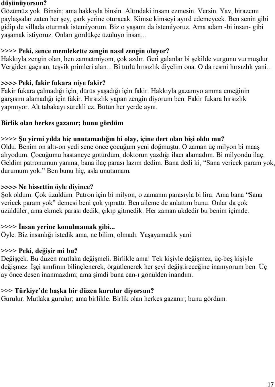 .. >>>> Peki, sence memlekette zengin nasıl zengin oluyor? Hakkıyla zengin olan, ben zannetmiyom, çok azdır. Geri galanlar bi şekilde vurgunu vurmuşdur. Vergiden gaçıran, teşvik primleri alan.