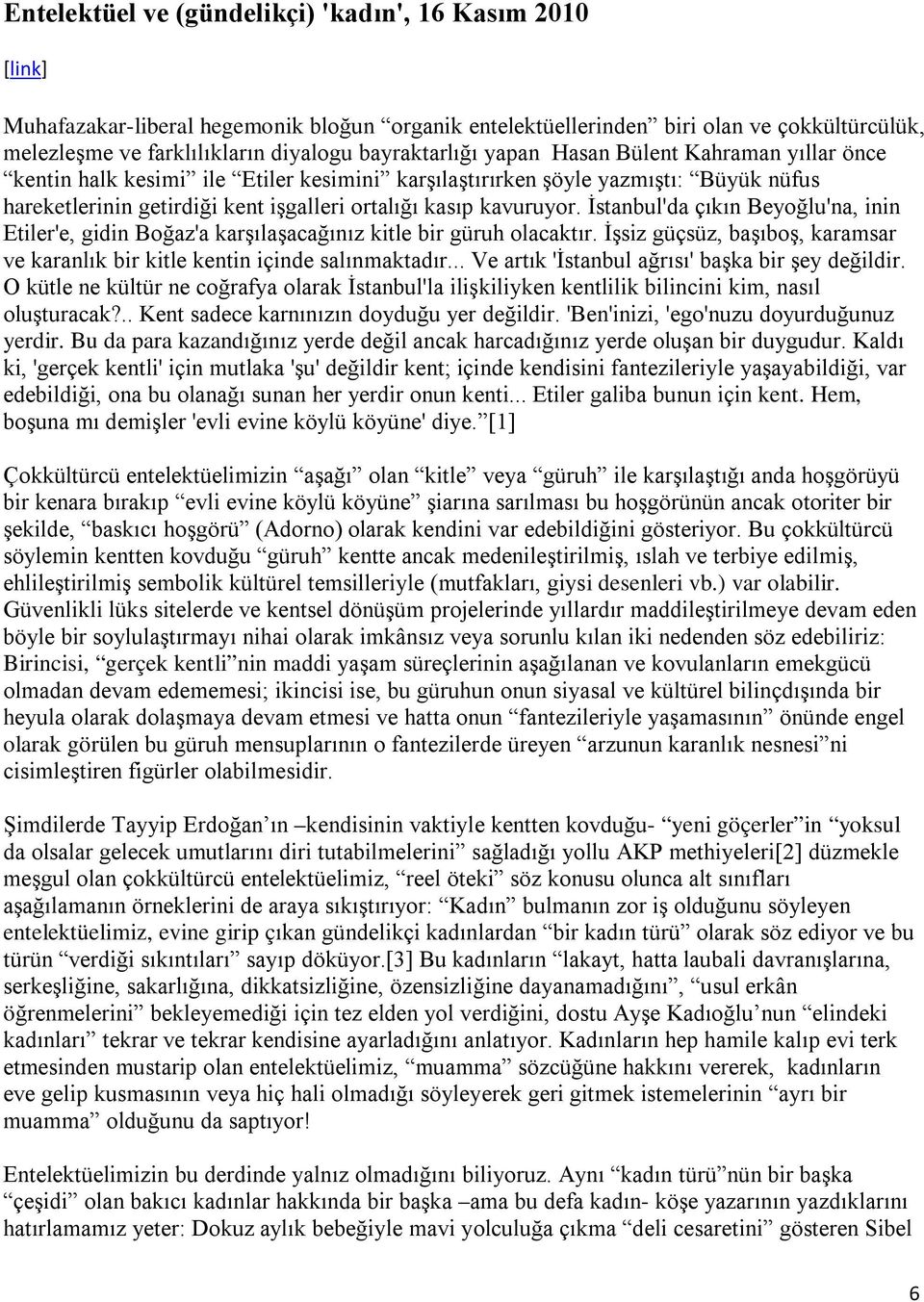 kavuruyor. İstanbul'da çıkın Beyoğlu'na, inin Etiler'e, gidin Boğaz'a karşılaşacağınız kitle bir güruh olacaktır. İşsiz güçsüz, başıboş, karamsar ve karanlık bir kitle kentin içinde salınmaktadır.