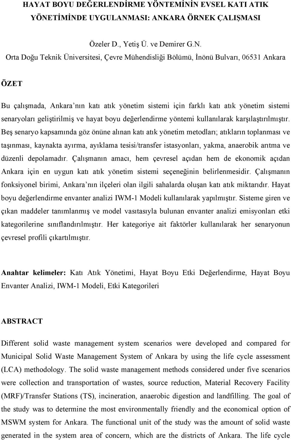 EMİNİN EVSEL KATI ATIK YÖNETİMİNDE UYGULANMASI: ANKARA ÖRNEK ÇALIŞMASI Özeler D., Yetiş Ü. ve Demirer G.N. Orta Doğu Teknik Üniversitesi, Çevre Mühendisliği Bölümü, İnönü Bulvarı, 06531 Ankara ÖZET