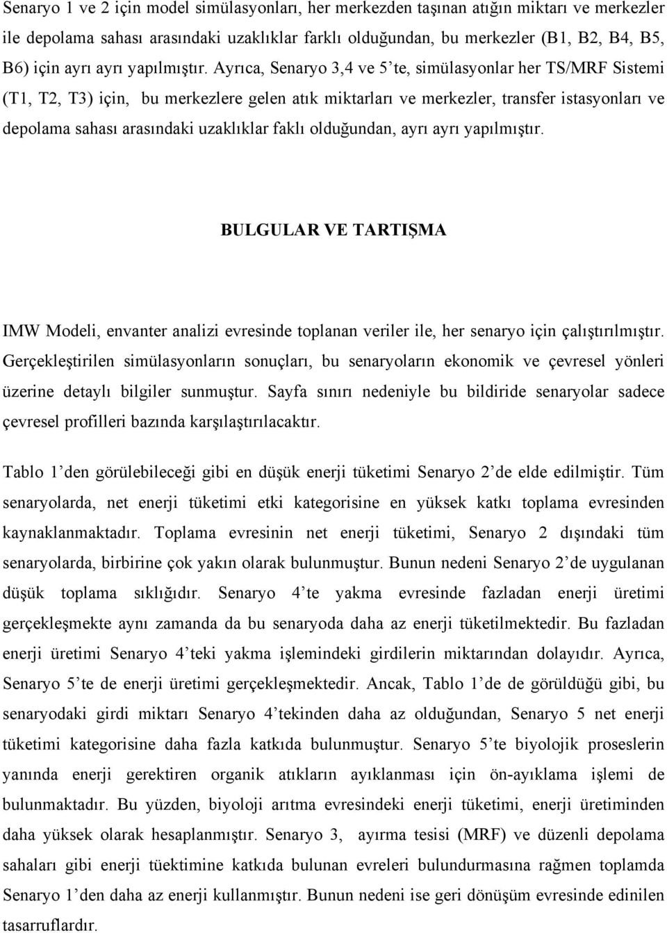 Ayrıca, Senaryo 3,4 ve 5 te, simülasyonlar her TS/MRF Sistemi (T1, T2, T3) için, bu merkezlere gelen atık miktarları ve merkezler, transfer istasyonları ve depolama sahası arasındaki uzaklıklar faklı