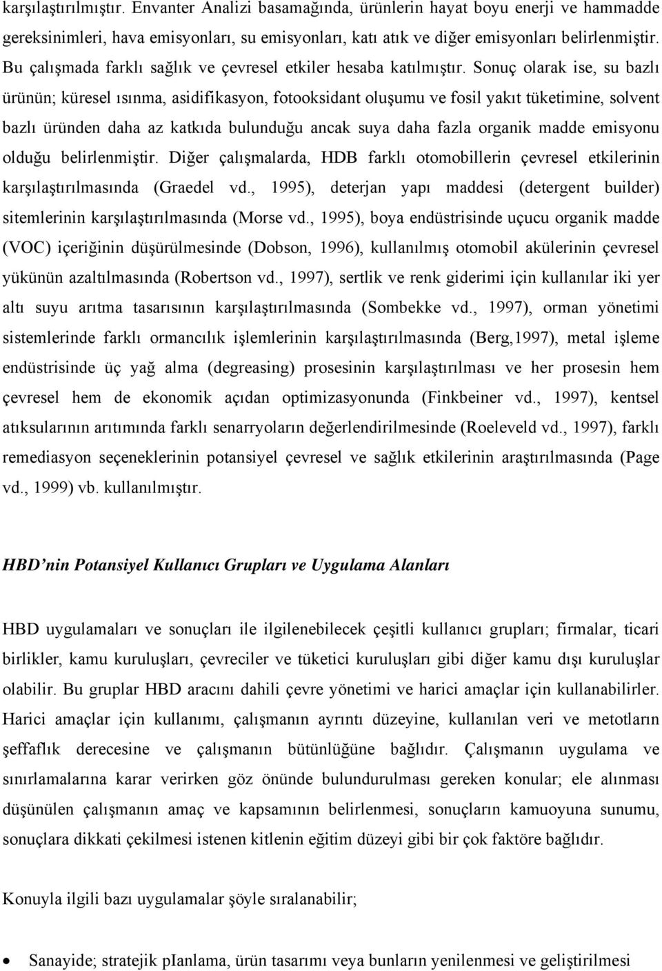 Sonuç olarak ise, su bazlı ürünün; küresel ısınma, asidifikasyon, fotooksidant oluşumu ve fosil yakıt tüketimine, solvent bazlı üründen daha az katkıda bulunduğu ancak suya daha fazla organik madde