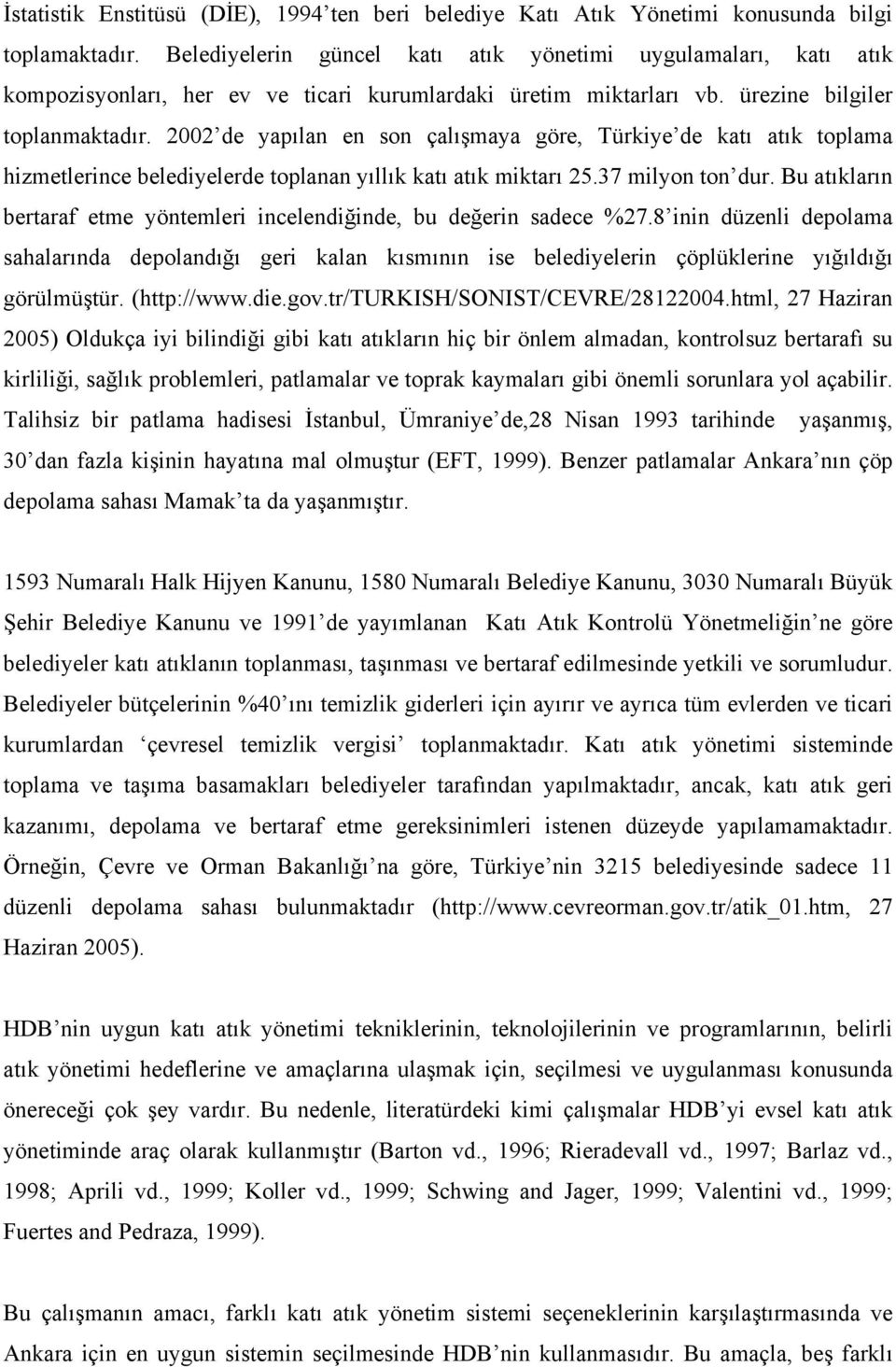 2002 de yapılan en son çalışmaya göre, Türkiye de katı atık toplama hizmetlerince belediyelerde toplanan yıllık katı atık miktarı 25.37 milyon ton dur.