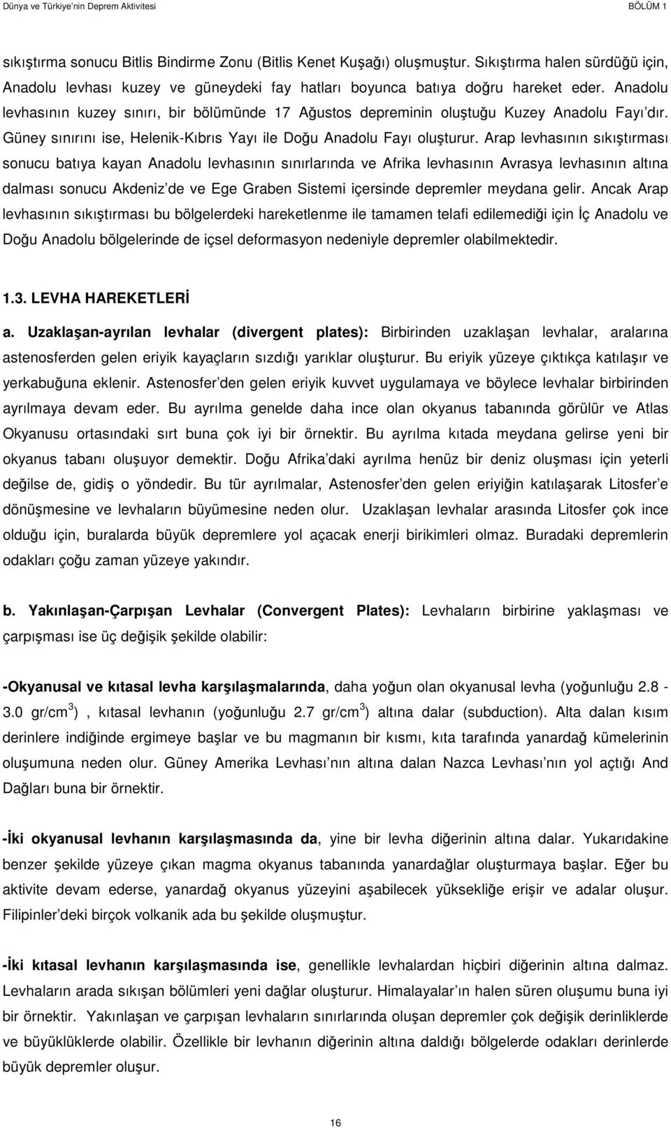 Anadolu levhasının kuzey sınırı, bir bölümünde 17 Ağustos depreminin oluştuğu Kuzey Anadolu Fayı dır. Güney sınırını ise, Helenik-Kıbrıs Yayı ile Doğu Anadolu Fayı oluşturur.