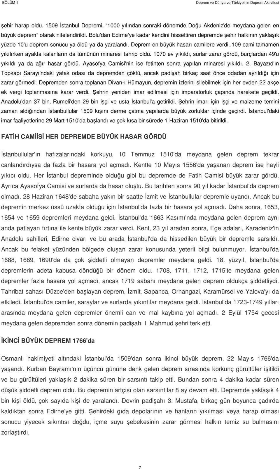 109 cami tamamen yıkılırken ayakta kalanların da tümünün minaresi tahrip oldu. 1070 ev yıkıldı surlar zarar gördü burçlardan 49'u yıkıldı ya da ağır hasar gördü.