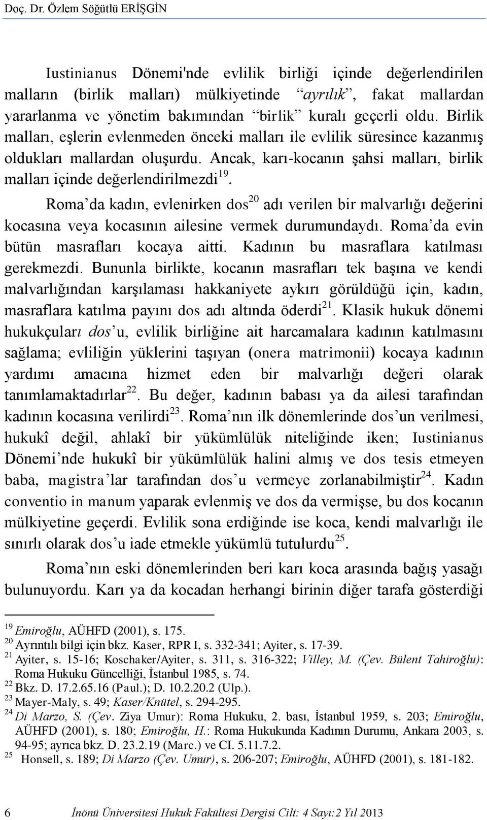 geçerli oldu. Birlik malları, eşlerin evlenmeden önceki malları ile evlilik süresince kazanmış oldukları mallardan oluşurdu.