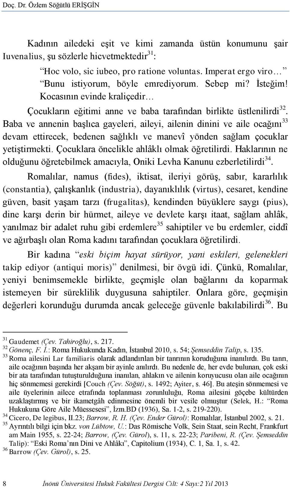 Baba ve annenin başlıca gayeleri, aileyi, ailenin dinini ve aile ocağını 33 devam ettirecek, bedenen sağlıklı ve manevî yönden sağlam çocuklar yetiştirmekti.