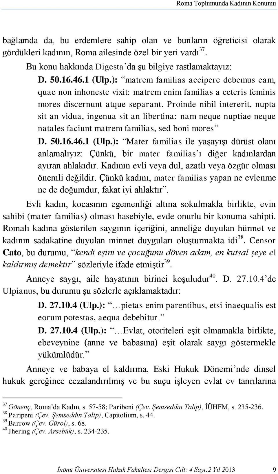 ): matrem familias accipere debemus eam, quae non inhoneste vixit: matrem enim familias a ceteris feminis mores discernunt atque separant.