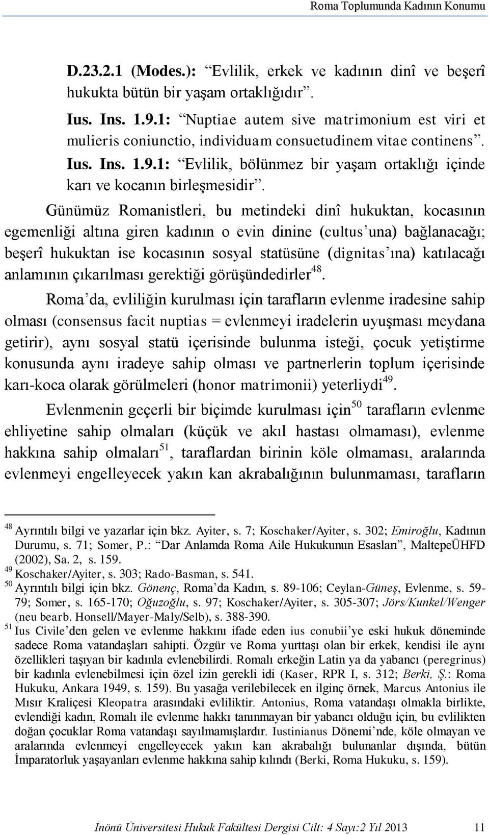 1: Evlilik, bölünmez bir yaşam ortaklığı içinde karı ve kocanın birleşmesidir.