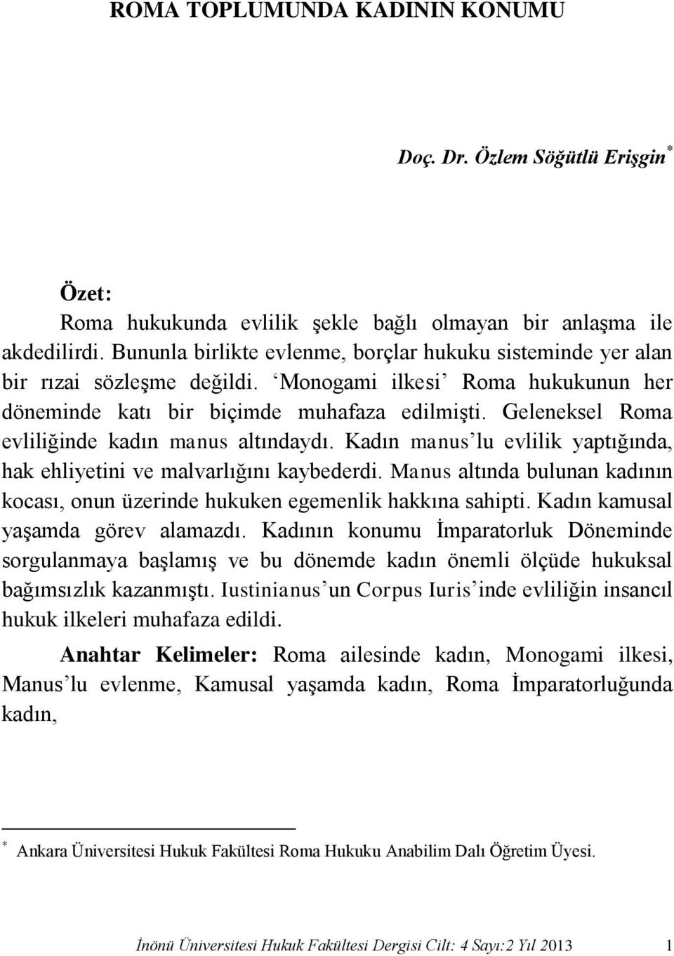 Geleneksel Roma evliliğinde kadın manus altındaydı. Kadın manus lu evlilik yaptığında, hak ehliyetini ve malvarlığını kaybederdi.