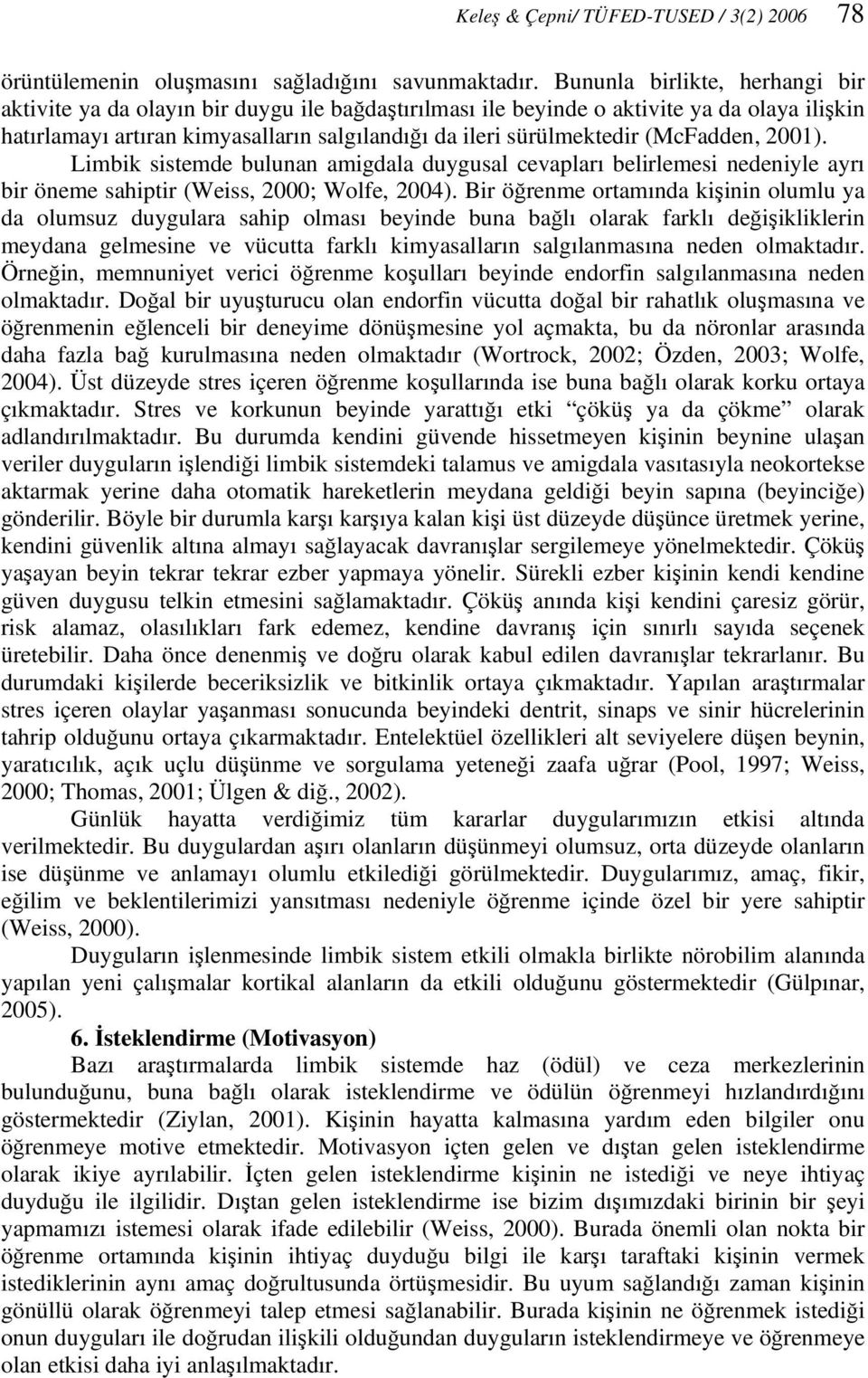 (McFadden, 2001). Limbik sistemde bulunan amigdala duygusal cevapları belirlemesi nedeniyle ayrı bir öneme sahiptir (Weiss, 2000; Wolfe, 2004).