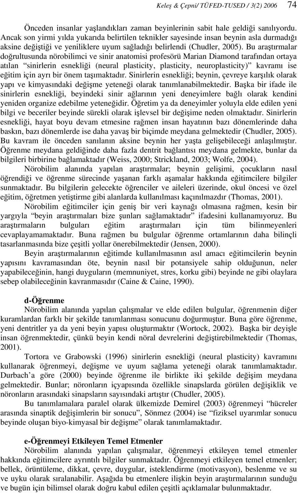 Bu araştırmalar doğrultusunda nörobilimci ve sinir anatomisi profesörü Marian Diamond tarafından ortaya atılan sinirlerin esnekliği (neural plasticity, plasticity, neuroplasticity) kavramı ise eğitim