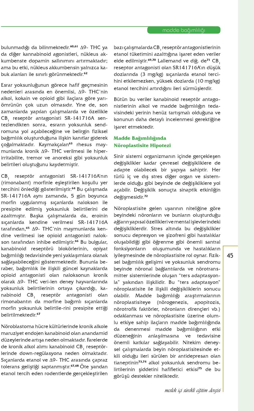 62 Esrar yoksunluğunun görece hafif geçmesinin nedenleri arasında en önemlisi, Δ9- THC nin alkol, kokain ve opioid gibi ilaçlara göre yarıömrünün çok uzun olmasıdır.