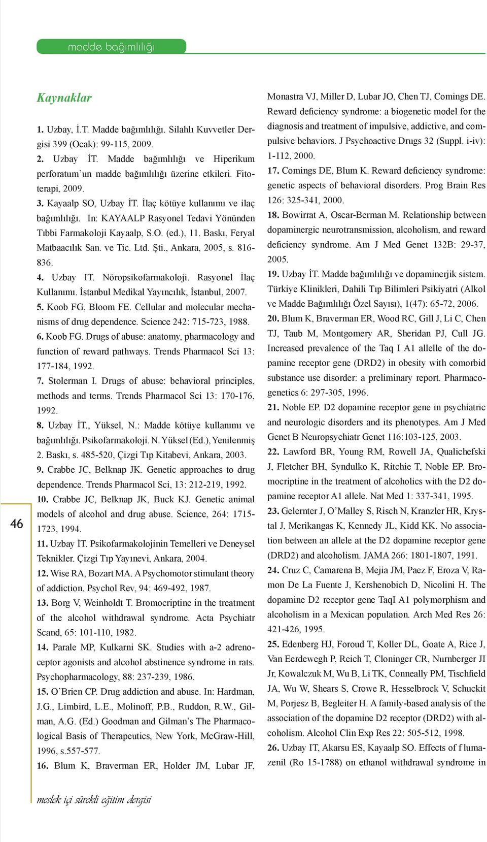 ve Tic. Ltd. Şti., Ankara, 2005, s. 816-836. 4. Uzbay IT. Nöropsikofarmakoloji. Rasyonel İlaç Kullanımı. İstanbul Medikal Yayıncılık, İstanbul, 2007. 5. Koob FG, Bloom FE.