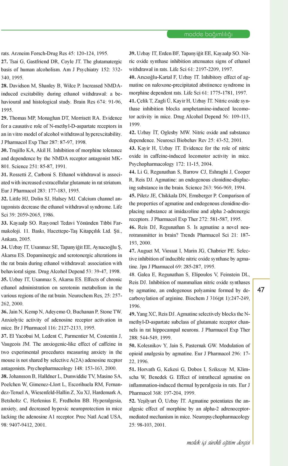 Thomas MP, Monaghan DT, Morrisett RA. Evidence for a causative role of N-methyl-D-aspartate receptors in an in vitro model of alcohol withdrawal hyperexcitability.