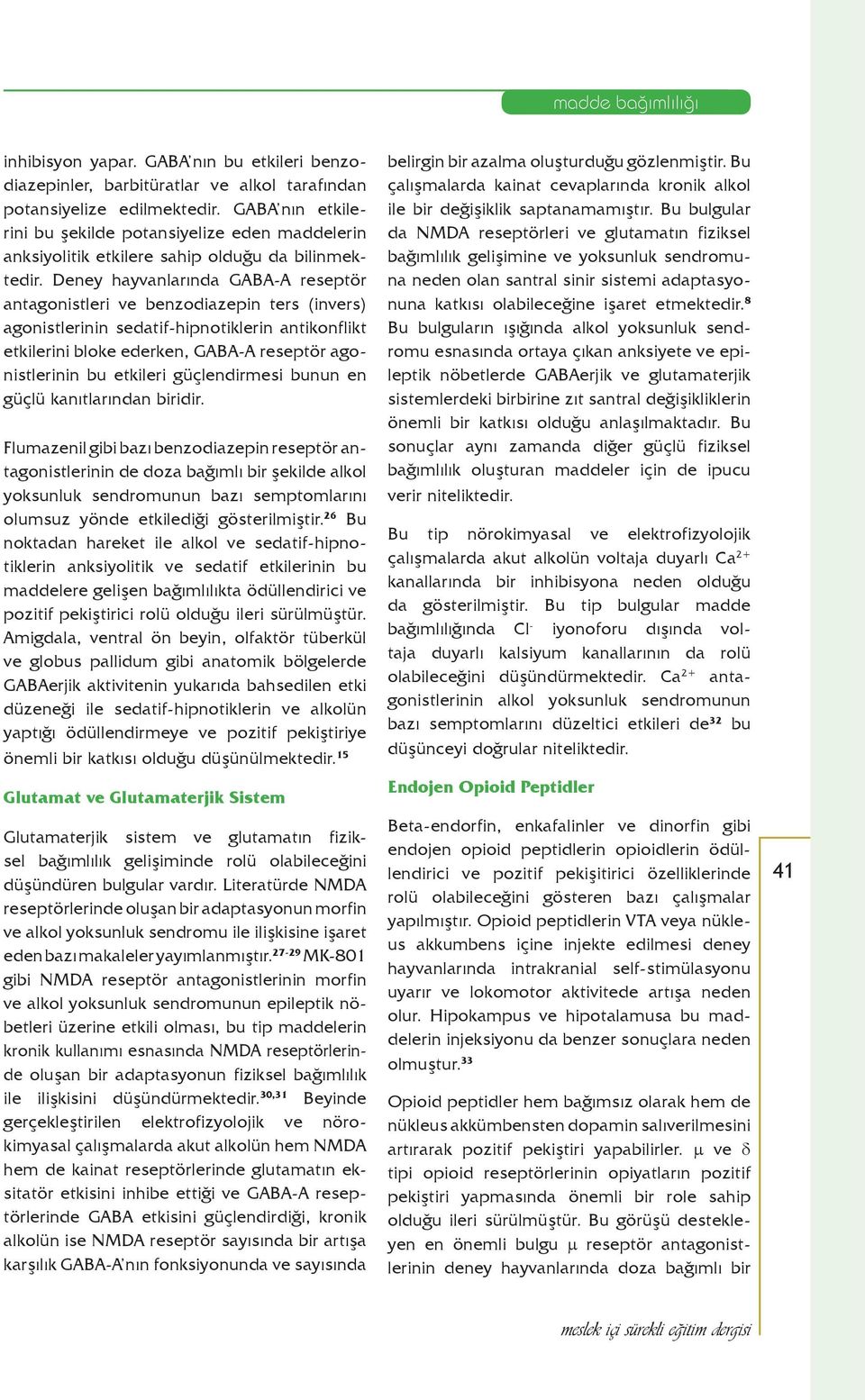 Deney hayvanlarında GABA-A reseptör antagonistleri ve benzodiazepin ters (invers) agonistlerinin sedatif-hipnotiklerin antikonflikt etkilerini bloke ederken, GABA-A reseptör agonistlerinin bu