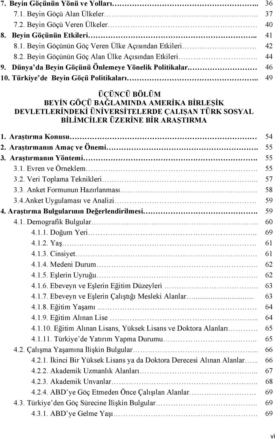 . 49 ÜÇÜNCÜ BÖLÜM BEYİN GÖÇÜ BAĞLAMINDA AMERİKA BİRLEŞİK DEVLETLERİNDEKİ ÜNİVERSİTELERDE ÇALIŞAN TÜRK SOSYAL BİLİMCİLER ÜZERİNE BİR ARAŞTIRMA 1. Araştırma Konusu 54 2. Araştırmanın Amaç ve Önemi.