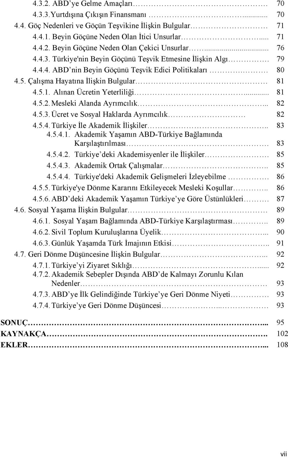 .. 81 4.5.2. Mesleki Alanda Ayrımcılık... 82 4.5.3. Ücret ve Sosyal Haklarda Ayrımcılık 82 4.5.4. Türkiye İle Akademik İlişkiler.. 83 4.5.4.1. Akademik Yaşamın ABD-Türkiye Bağlamında Karşılaştırılması.