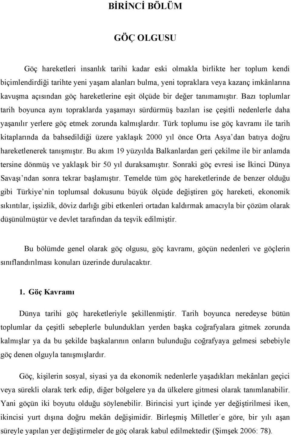 Bazı toplumlar tarih boyunca aynı topraklarda yaşamayı sürdürmüş bazıları ise çeşitli nedenlerle daha yaşanılır yerlere göç etmek zorunda kalmışlardır.