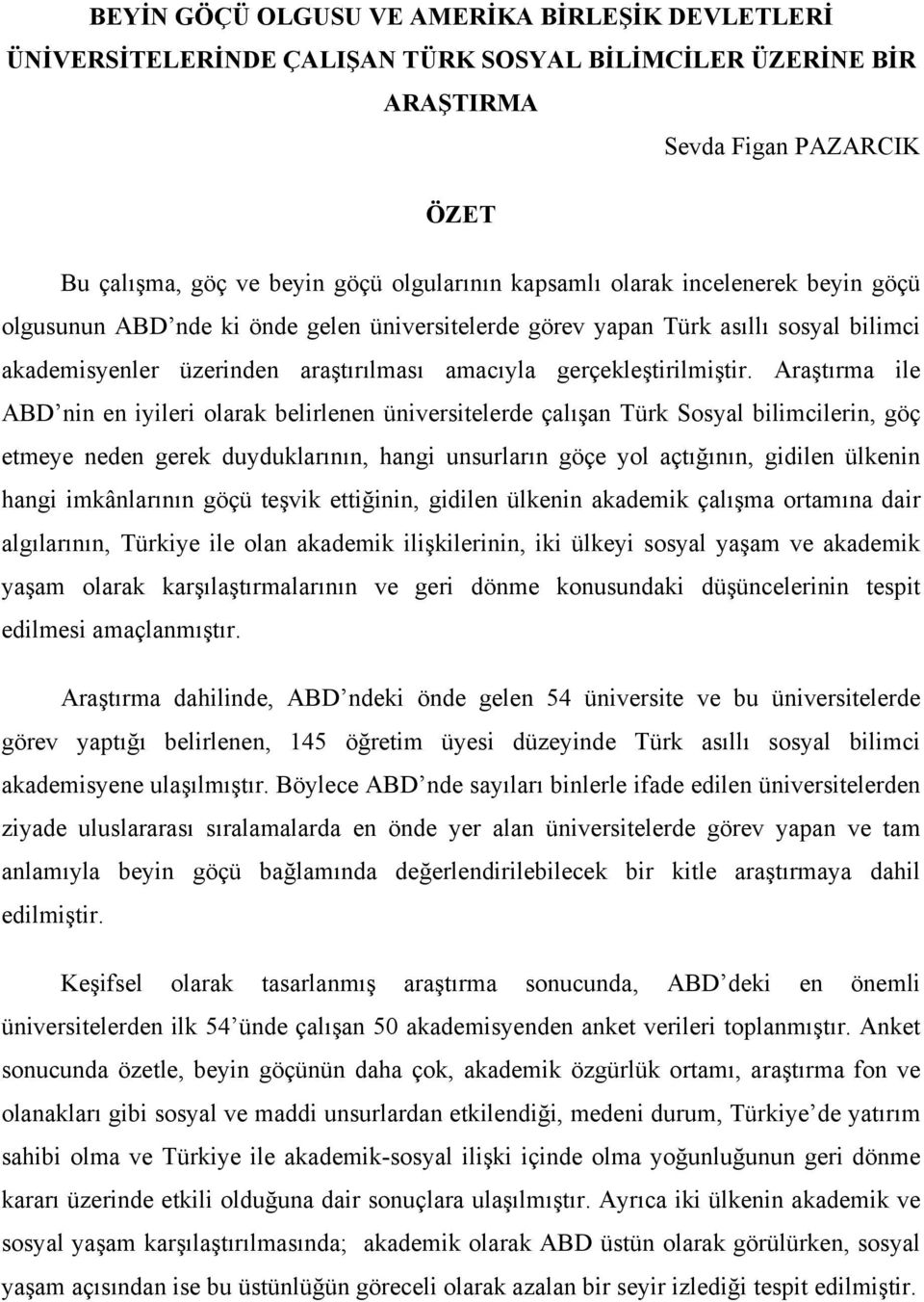 Araştırma ile ABD nin en iyileri olarak belirlenen üniversitelerde çalışan Türk Sosyal bilimcilerin, göç etmeye neden gerek duyduklarının, hangi unsurların göçe yol açtığının, gidilen ülkenin hangi