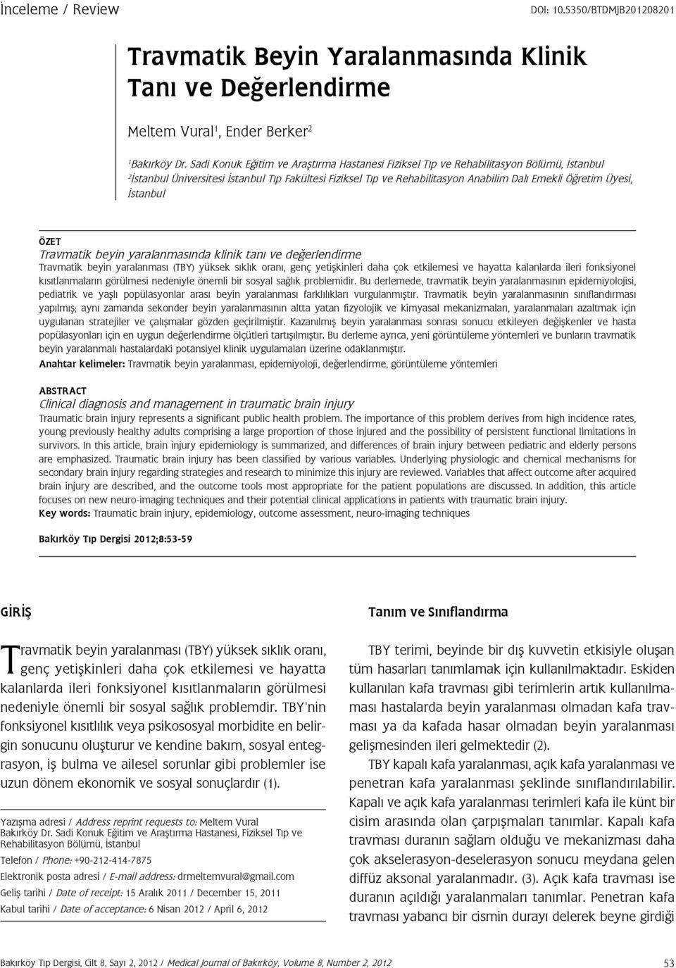 Üyesi, İstanbul ÖZET Travmatik beyin yaralanmasında klinik tanı ve değerlendirme Travmatik beyin yaralanması (TBY) yüksek sıklık oranı, genç yetişkinleri daha çok etkilemesi ve hayatta kalanlarda