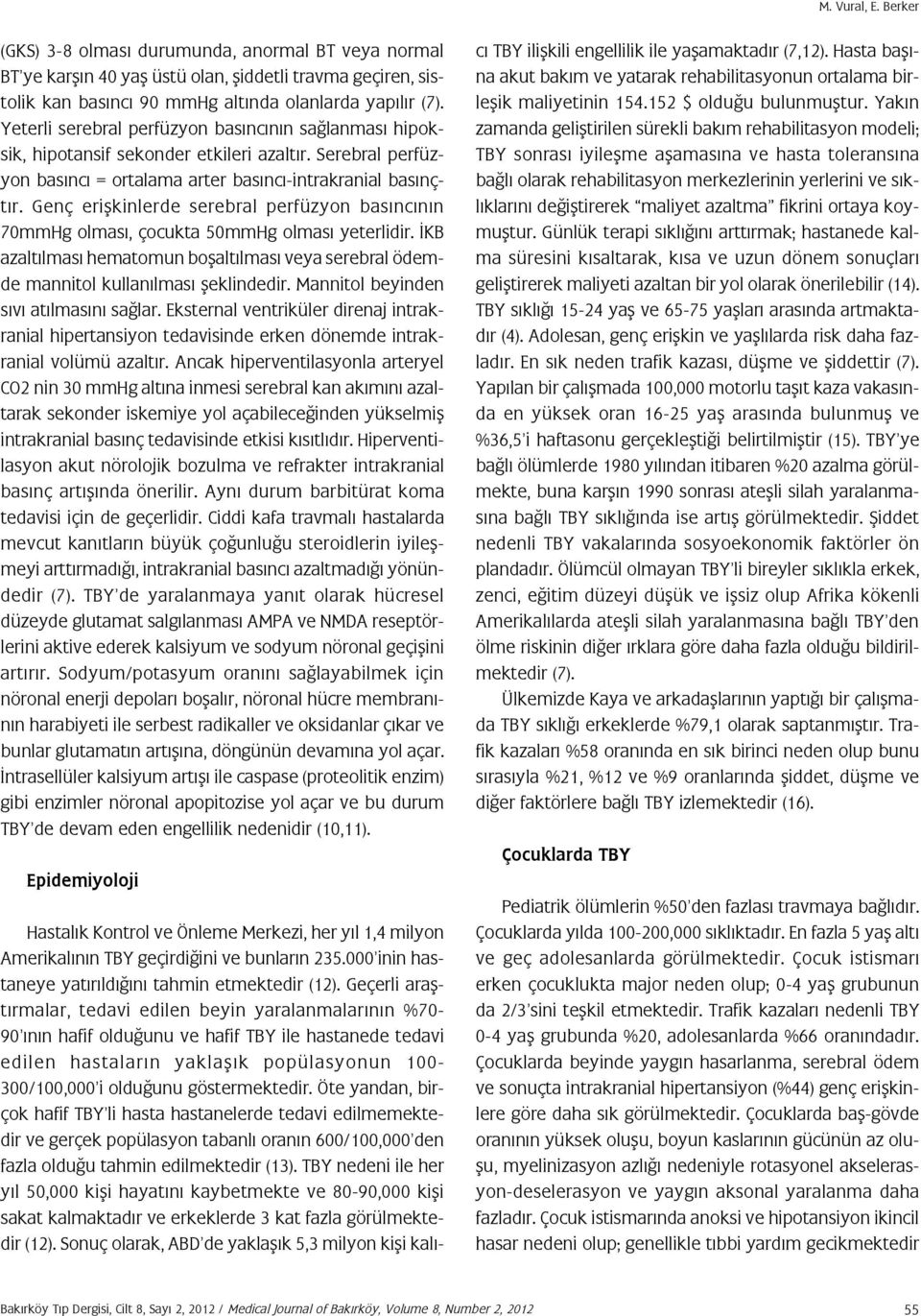 Genç erişkinlerde serebral perfüzyon basıncının 70mmHg olması, çocukta 50mmHg olması yeterlidir. İKB azaltılması hematomun boşaltılması veya serebral ödemde mannitol kullanılması şeklindedir.