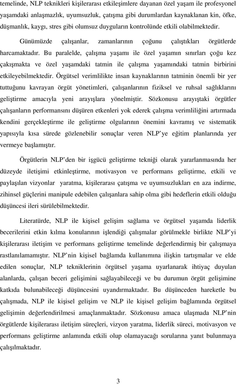 Bu paralelde, çalışma yaşamı ile özel yaşamın sınırları çoğu kez çakışmakta ve özel yaşamdaki tatmin ile çalışma yaşamındaki tatmin birbirini etkileyebilmektedir.