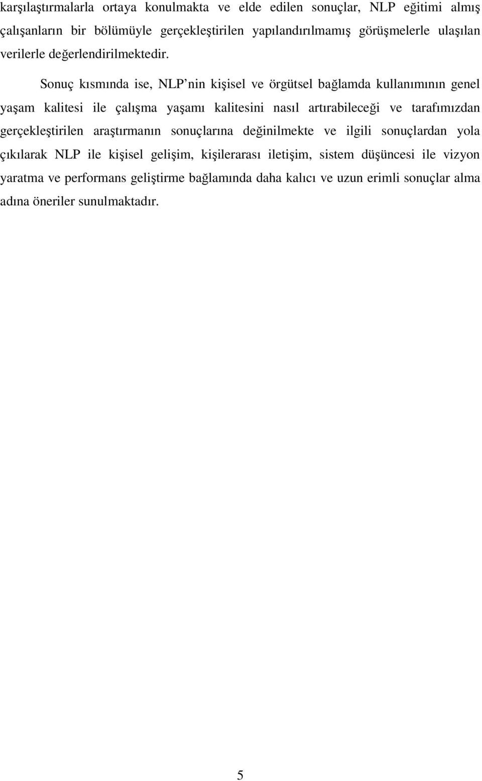 Sonuç kısmında ise, NLP nin kişisel ve örgütsel bağlamda kullanımının genel yaşam kalitesi ile çalışma yaşamı kalitesini nasıl artırabileceği ve tarafımızdan