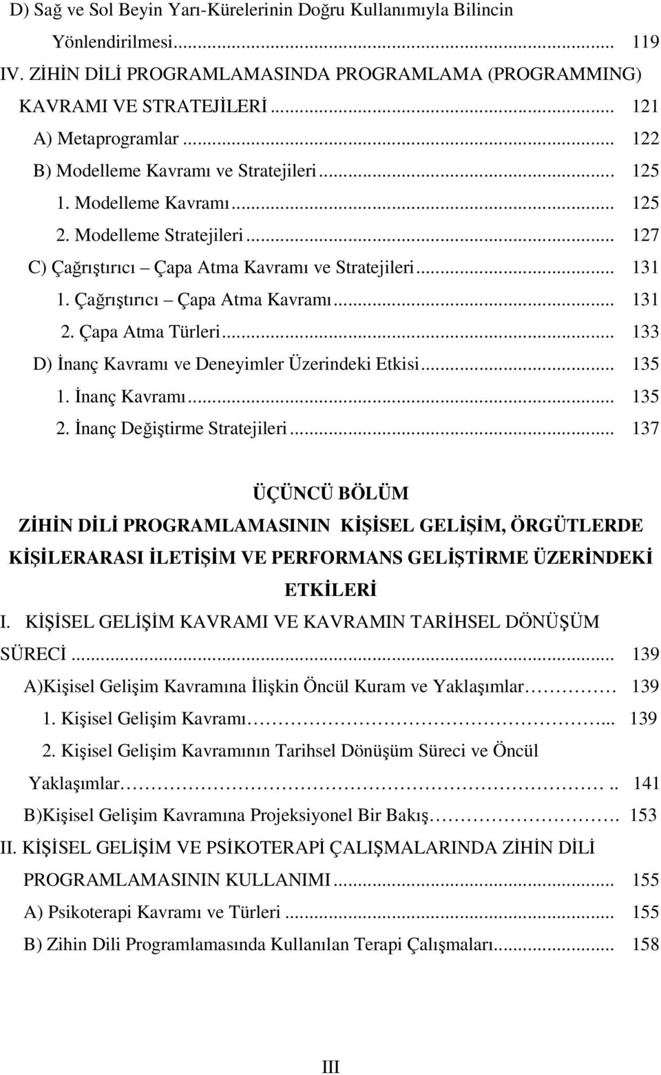 Çağrıştırıcı Çapa Atma Kavramı... 131 2. Çapa Atma Türleri... 133 D) İnanç Kavramı ve Deneyimler Üzerindeki Etkisi... 135 1. İnanç Kavramı... 135 2. İnanç Değiştirme Stratejileri.