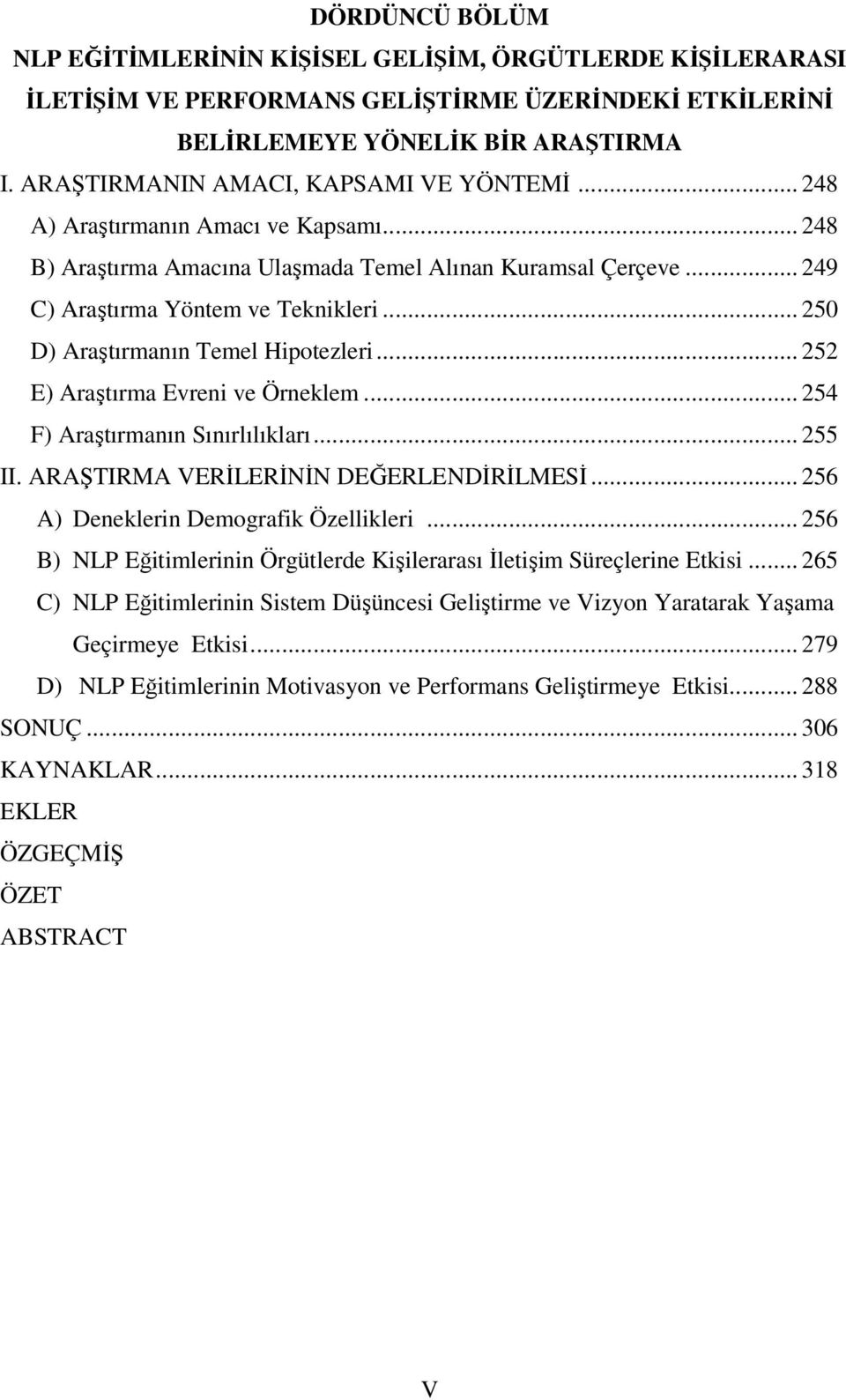 .. 250 D) Araştırmanın Temel Hipotezleri... 252 E) Araştırma Evreni ve Örneklem... 254 F) Araştırmanın Sınırlılıkları... 255 II. ARAŞTIRMA VERİLERİNİN DEĞERLENDİRİLMESİ.