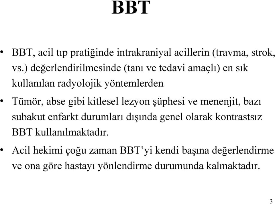 gibi kitlesel lezyon şüphesi ve menenjit, bazı subakut enfarkt durumları dışında genel olarak