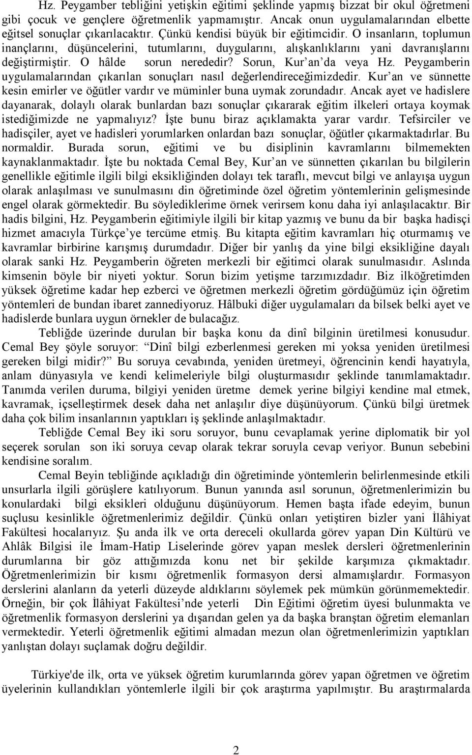 Sorun, Kur an da veya Hz. Peygamberin uygulamalarından çıkarılan sonuçları nasıl değerlendireceğimizdedir. Kur an ve sünnette kesin emirler ve öğütler vardır ve müminler buna uymak zorundadır.