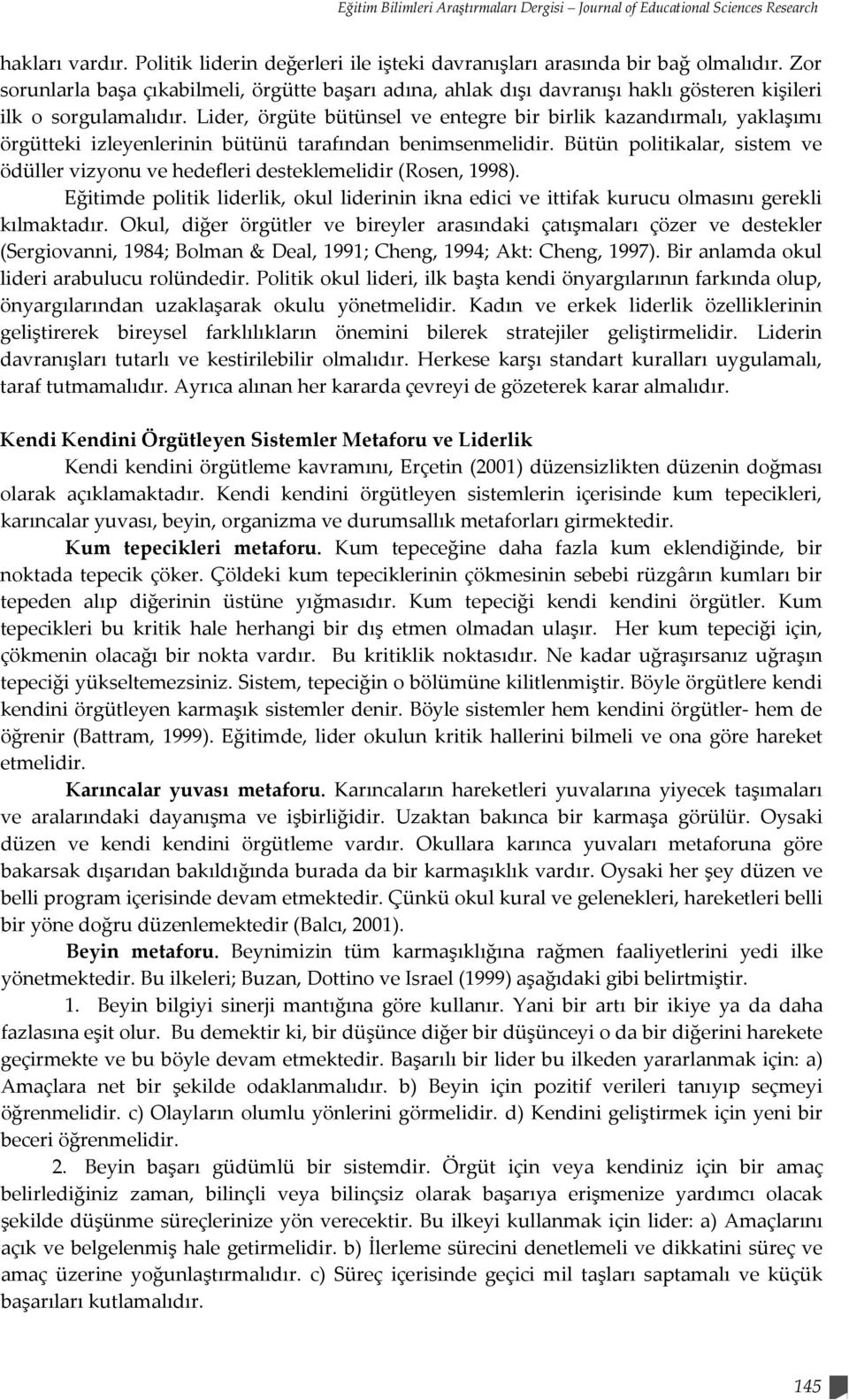 Lider, örgüte bütünsel ve entegre bir birlik kazandırmalı, yaklaşımı örgütteki izleyenlerinin bütünü tarafından benimsenmelidir.