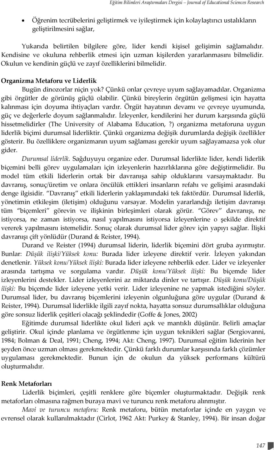 Okulun ve kendinin güçlü ve zayıf özelliklerini bilmelidir. Organizma Metaforu ve Liderlik Bugün dinozorlar niçin yok? Çünkü onlar çevreye uyum sağlayamadılar.