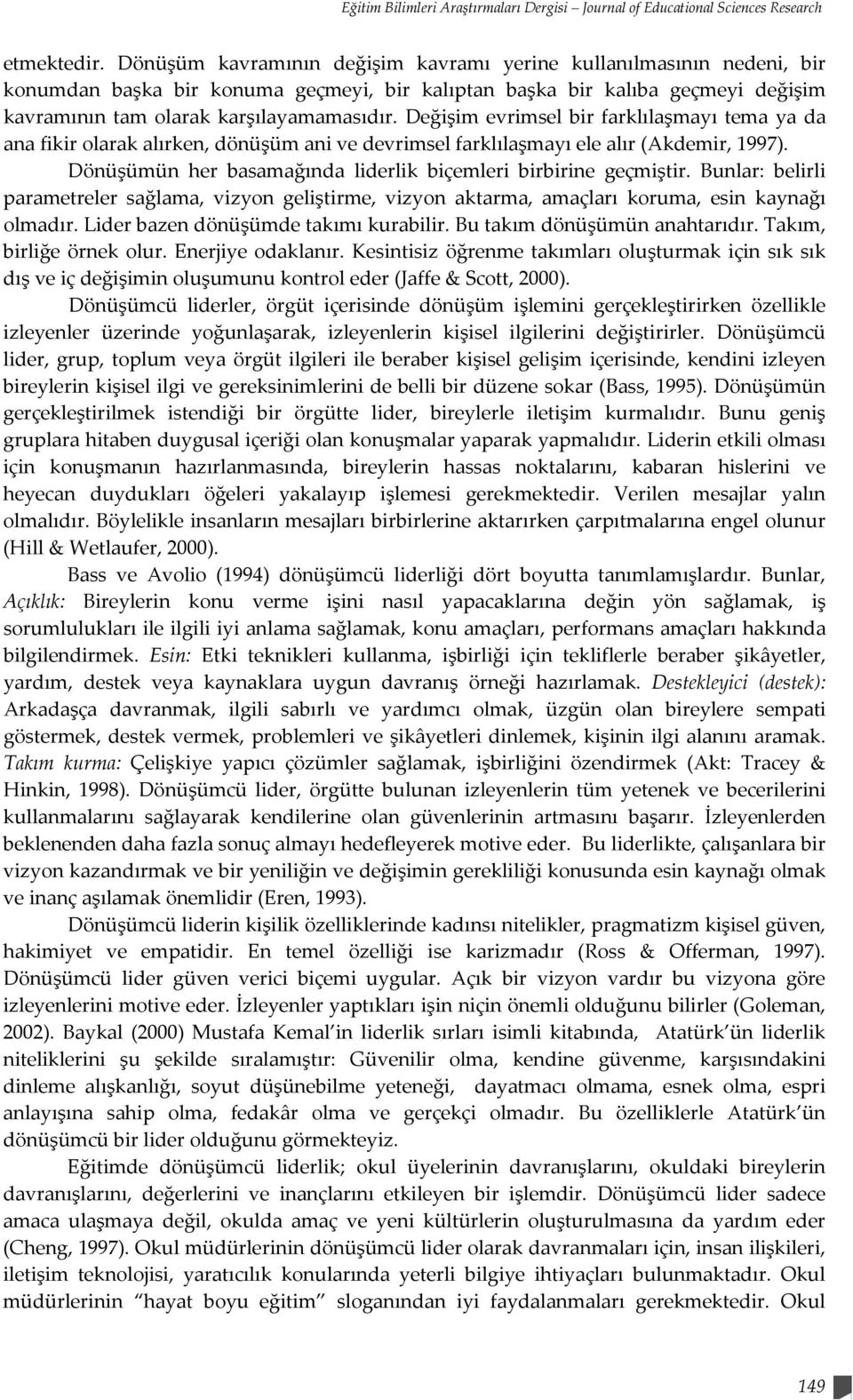 Değişim evrimsel bir farklılaşmayı tema ya da ana fikir olarak alırken, dönüşüm ani ve devrimsel farklılaşmayı ele alır (Akdemir, 1997).