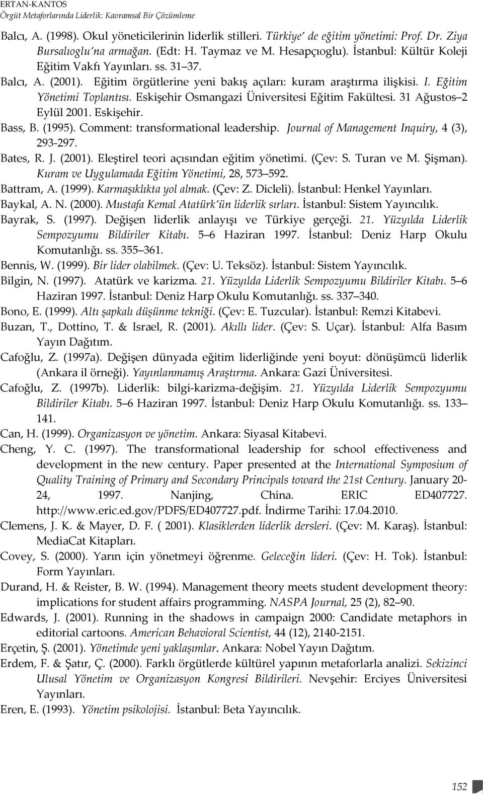 Eskişehir Osmangazi Üniversitesi Eğitim Fakültesi. 31 Ağustos 2 Eylül 2001. Eskişehir. Bass, B. (1995). Comment: transformational leadership. Journal of Management Inquiry, 4 (3), 293 297. Bates, R.