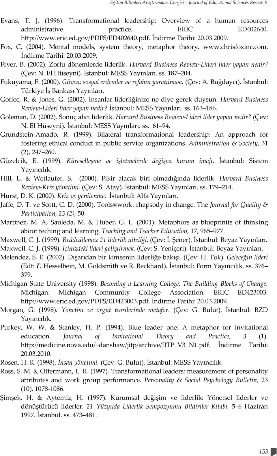 Zorlu dönemlerde liderlik. Harvard Business Review Lideri lider yapan nedir? (Çev: N. El Hüseyni). İstanbul: MESS Yayınları. ss. 187 204. Fukuyama, F. (2000).