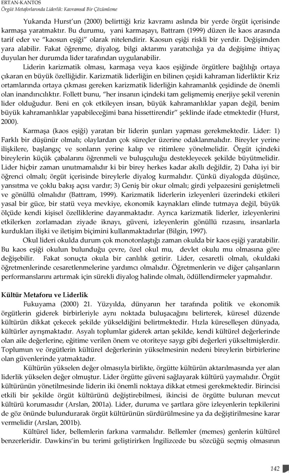 Fakat öğrenme, diyalog, bilgi aktarımı yaratıcılığa ya da değişime ihtiyaç duyulan her durumda lider tarafından uygulanabilir.