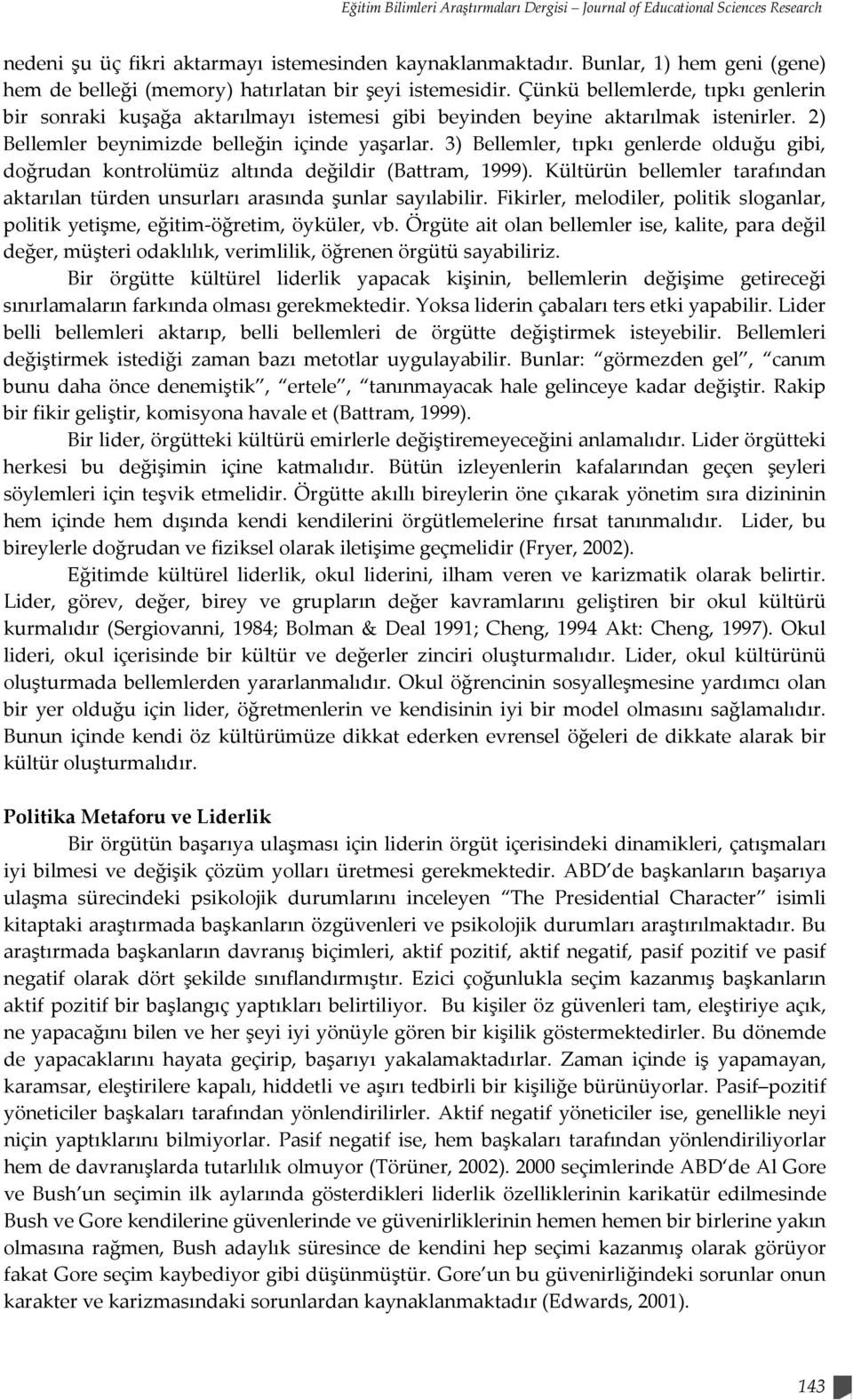 Çünkü bellemlerde, tıpkı genlerin bir sonraki kuşağa aktarılmayı istemesi gibi beyinden beyine aktarılmak istenirler. 2) Bellemler beynimizde belleğin içinde yaşarlar.