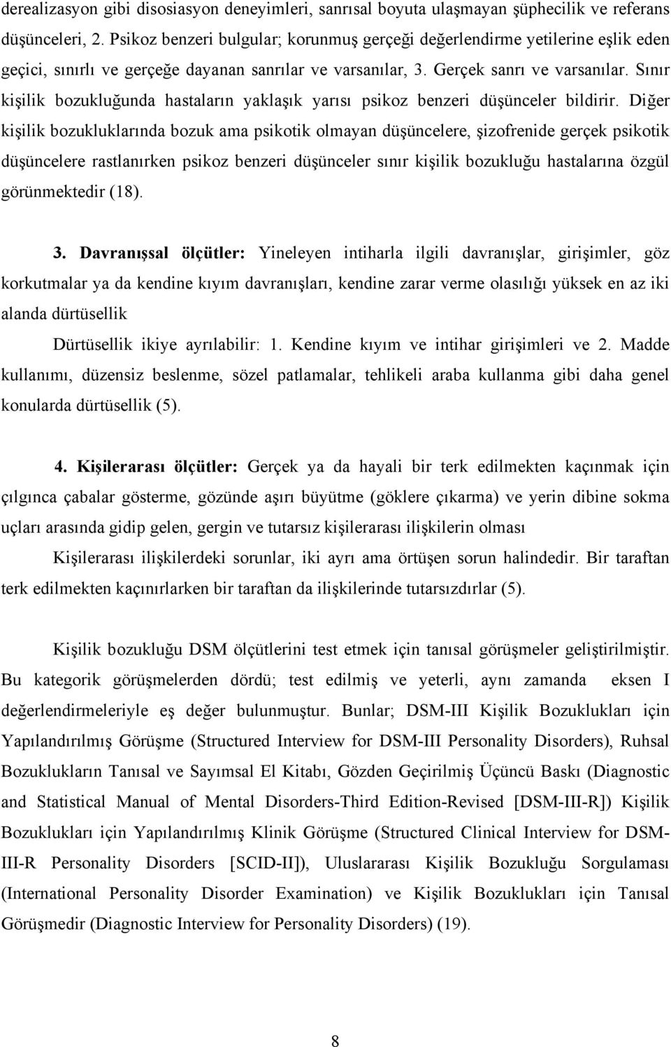 Sınır kişilik bozukluğunda hastaların yaklaşık yarısı psikoz benzeri düşünceler bildirir.