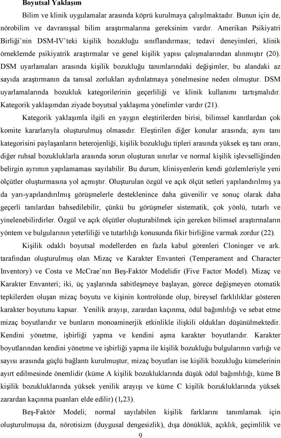 DSM uyarlamaları arasında kişilik bozukluğu tanımlarındaki değişimler, bu alandaki az sayıda araştırmanın da tanısal zorlukları aydınlatmaya yönelmesine neden olmuştur.