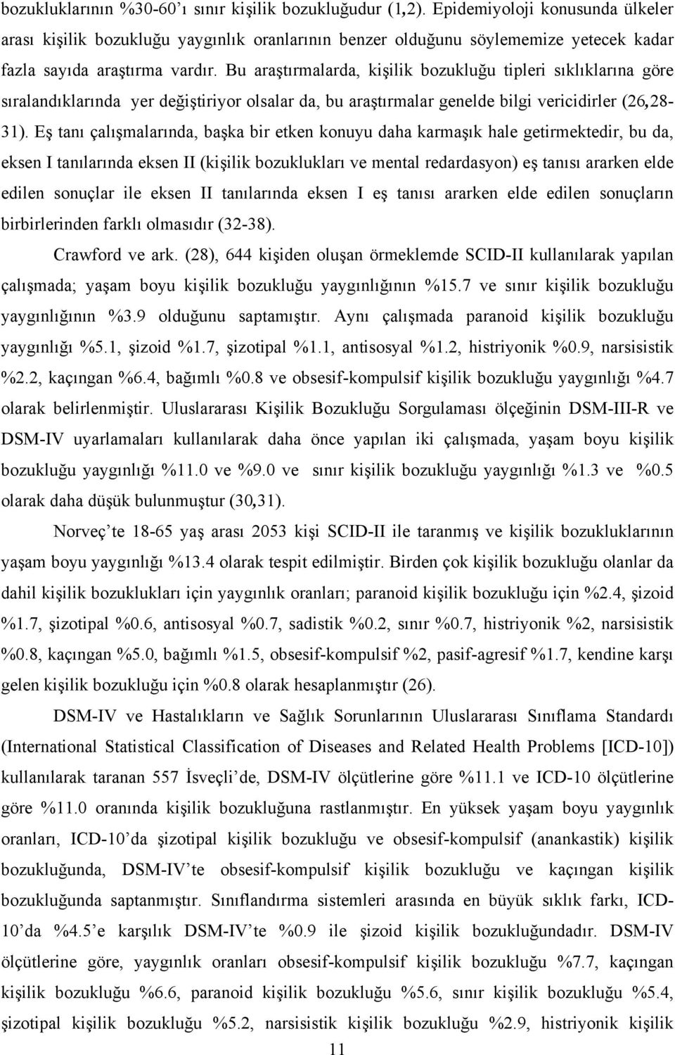 Bu araştırmalarda, kişilik bozukluğu tipleri sıklıklarına göre sıralandıklarında yer değiştiriyor olsalar da, bu araştırmalar genelde bilgi vericidirler (26,28-31).