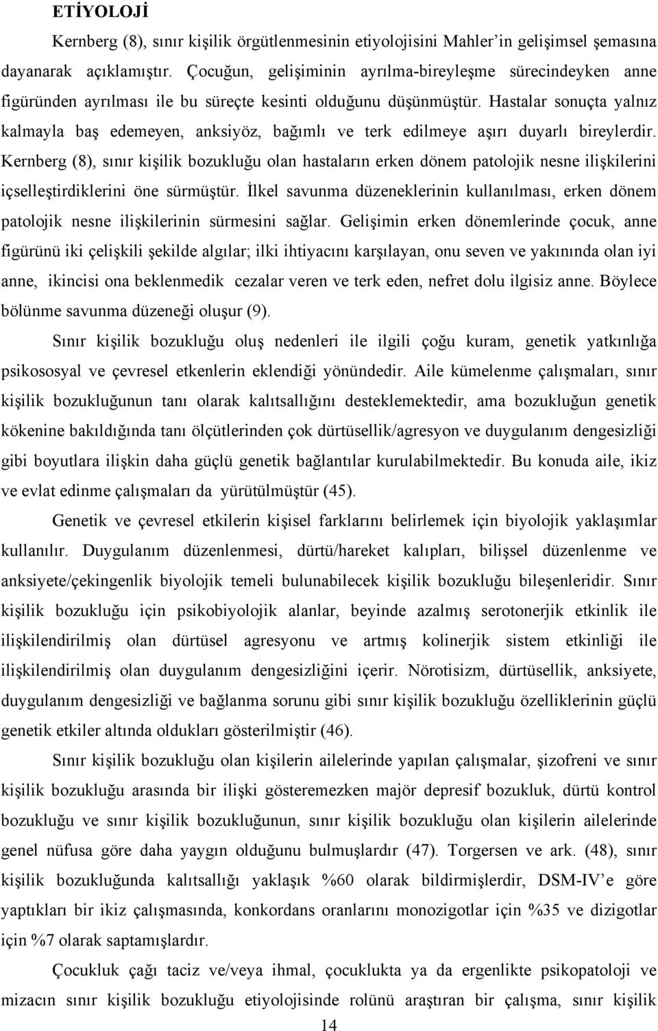 Hastalar sonuçta yalnız kalmayla baş edemeyen, anksiyöz, bağımlı ve terk edilmeye aşırı duyarlı bireylerdir.