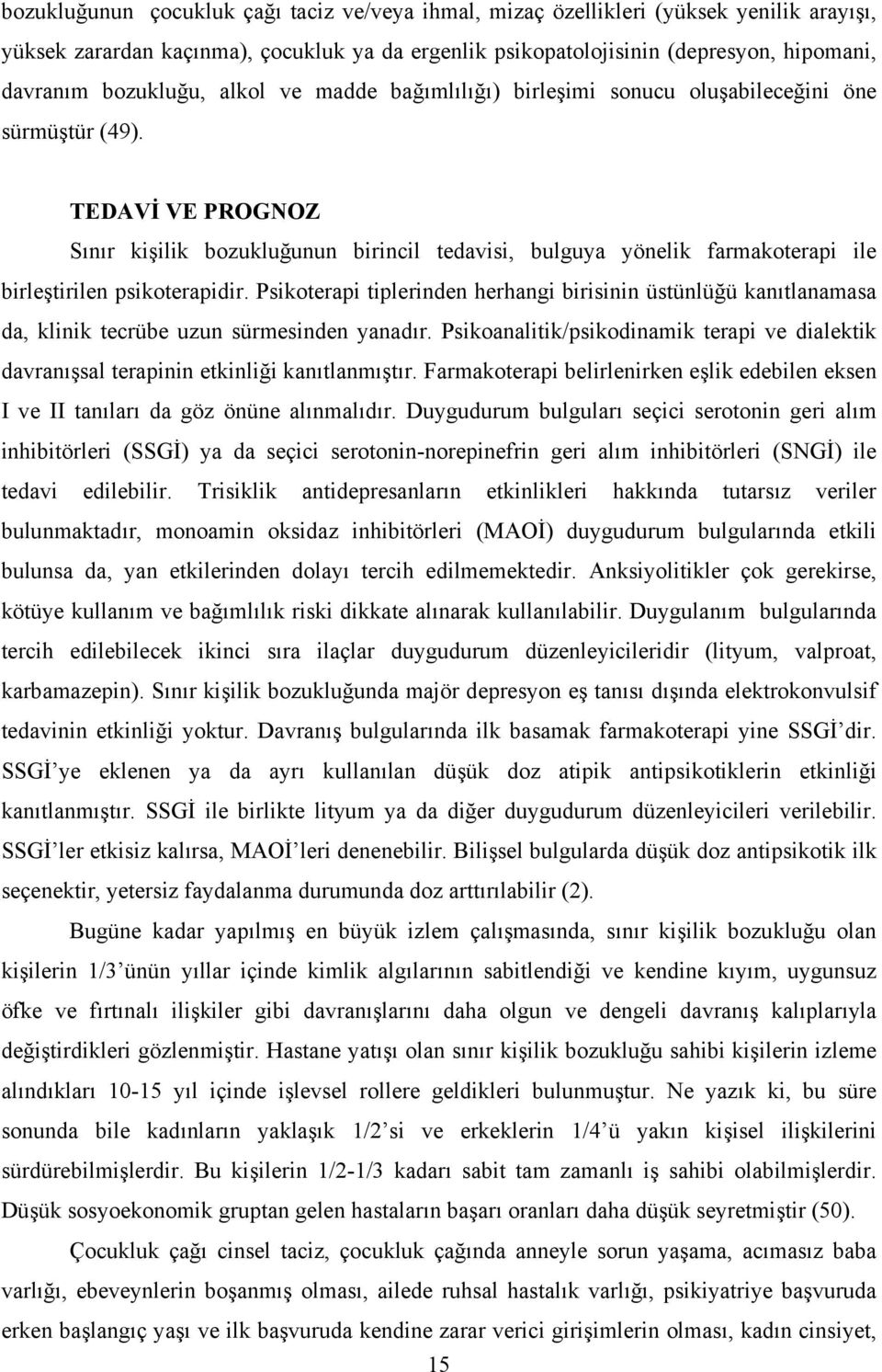 TEDAVİ VE PROGNOZ Sınır kişilik bozukluğunun birincil tedavisi, bulguya yönelik farmakoterapi ile birleştirilen psikoterapidir.